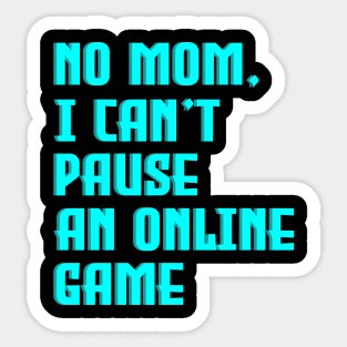 No Mom, I Can't Pause An Online Game Sticker